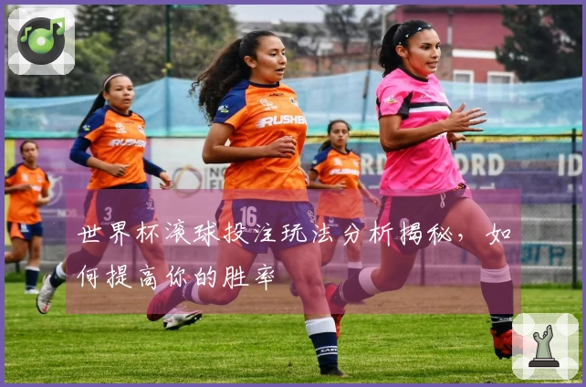 世界杯滚球投注玩法分析揭秘，如何提高你的胜率