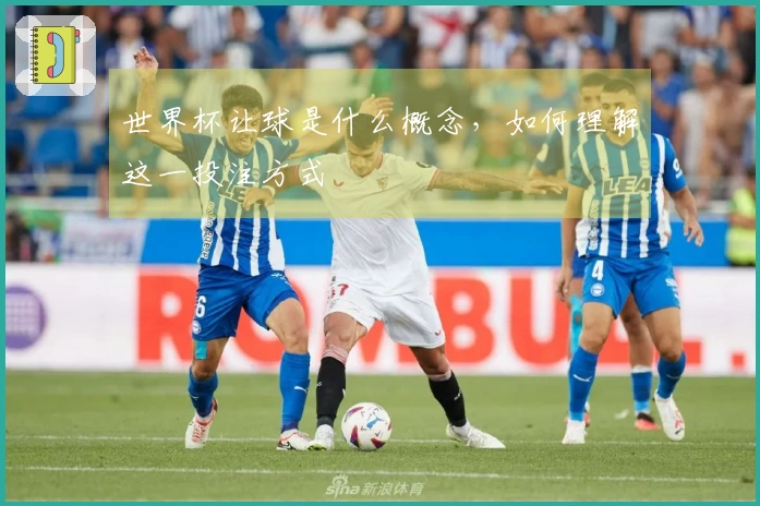 世界杯让球是什么概念，如何理解这一投注方式
