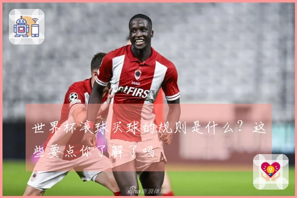 世界杯滚球买球的规则是什么？这些要点你了解了吗