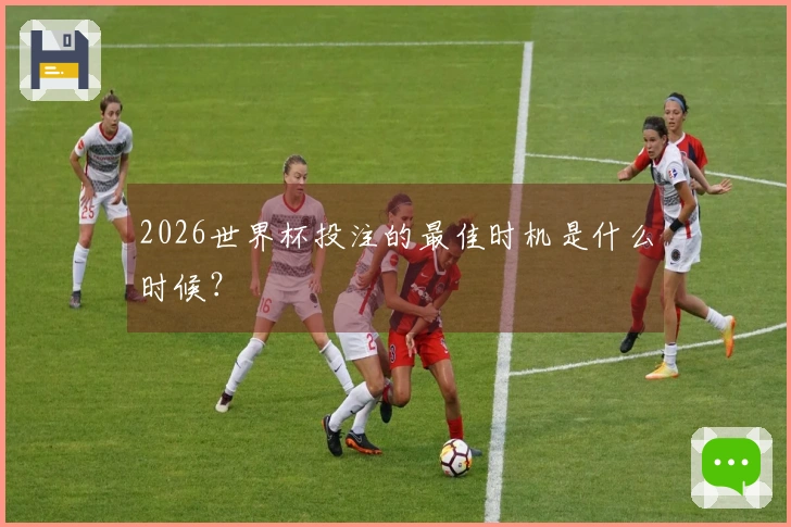 2026世界杯投注的最佳时机是什么时候？